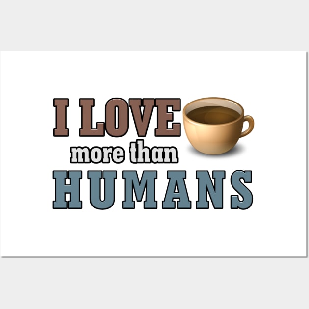 I love coffee more than Humans antisocial coffee gift Wall Art by Donperion